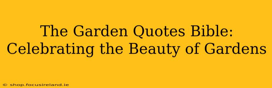 The Garden Quotes Bible: Celebrating the Beauty of Gardens