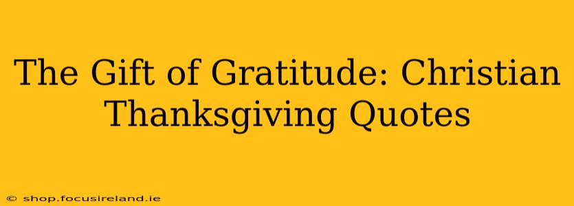 The Gift of Gratitude: Christian Thanksgiving Quotes
