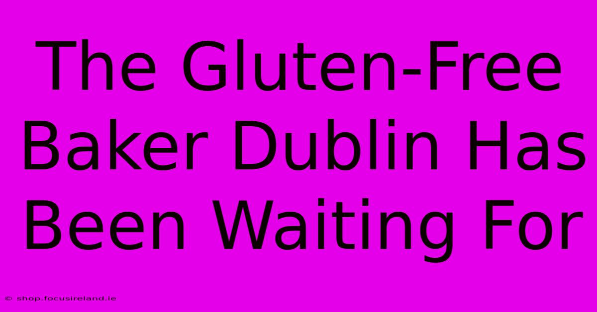 The Gluten-Free Baker Dublin Has Been Waiting For