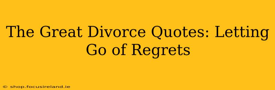 The Great Divorce Quotes: Letting Go of Regrets