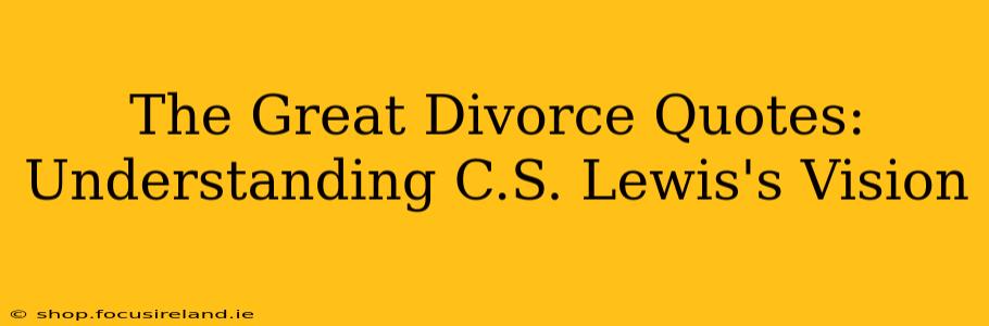 The Great Divorce Quotes: Understanding C.S. Lewis's Vision