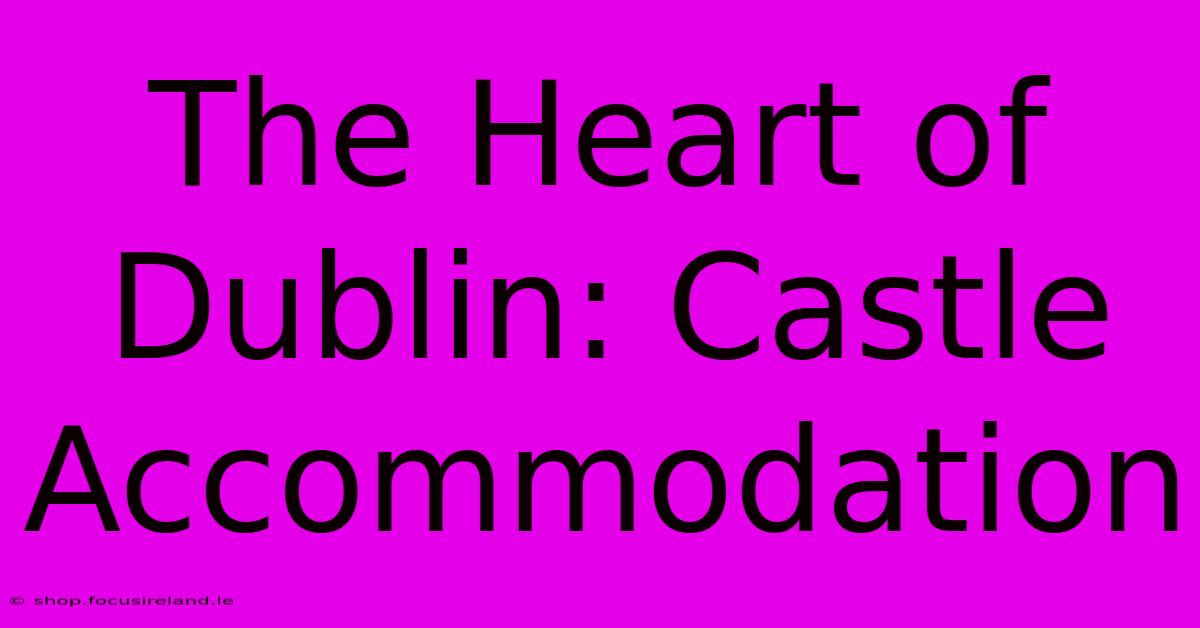 The Heart Of Dublin: Castle Accommodation