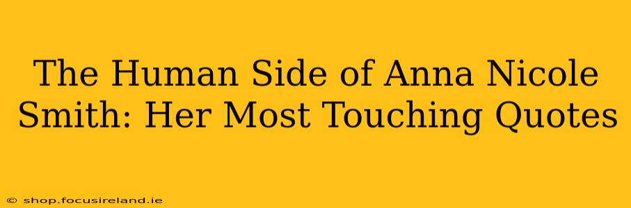 The Human Side of Anna Nicole Smith: Her Most Touching Quotes