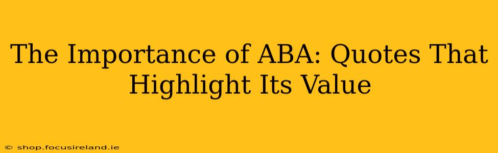 The Importance of ABA: Quotes That Highlight Its Value