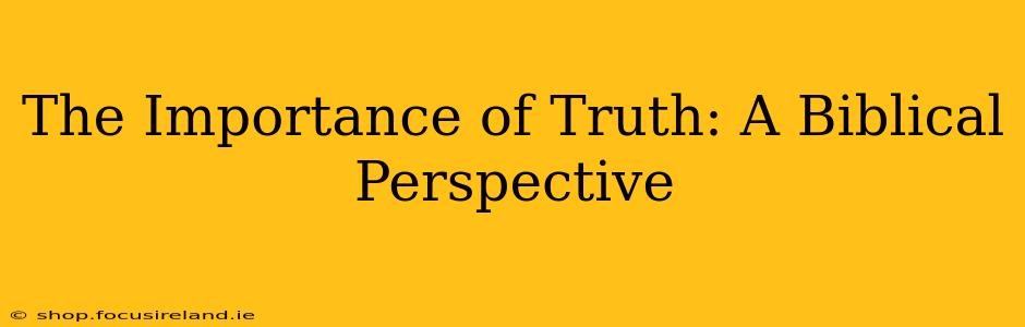 The Importance of Truth: A Biblical Perspective