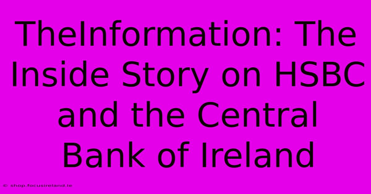 TheInformation: The Inside Story On HSBC And The Central Bank Of Ireland