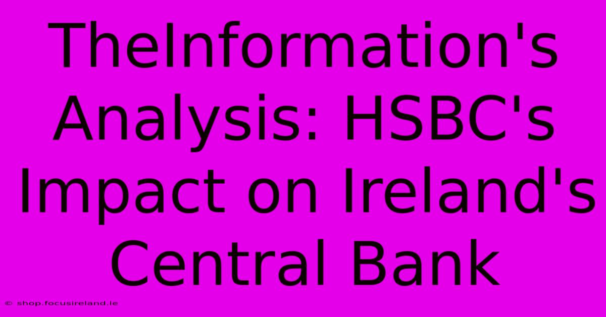 TheInformation's Analysis: HSBC's Impact On Ireland's Central Bank