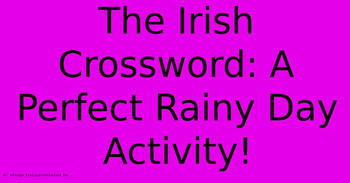 The Irish Crossword: A Perfect Rainy Day Activity!