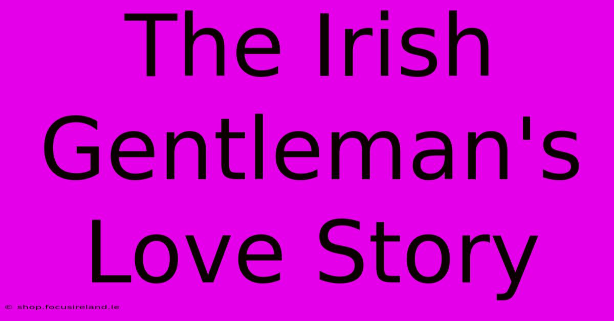 The Irish Gentleman's Love Story