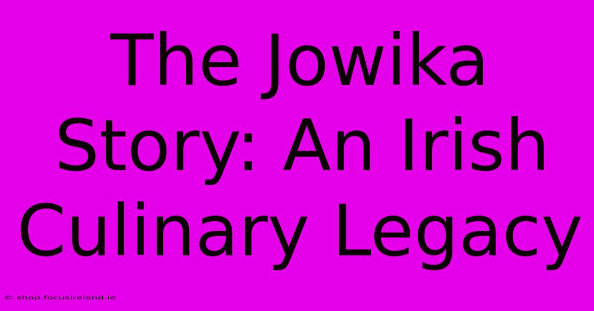 The Jowika Story: An Irish Culinary Legacy