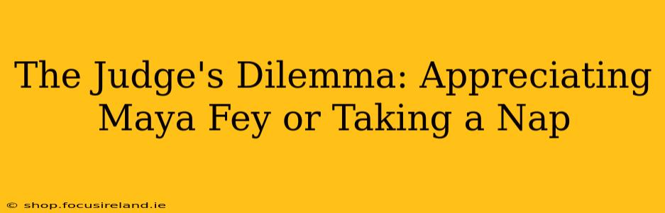The Judge's Dilemma: Appreciating Maya Fey or Taking a Nap