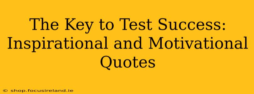 The Key to Test Success: Inspirational and Motivational Quotes