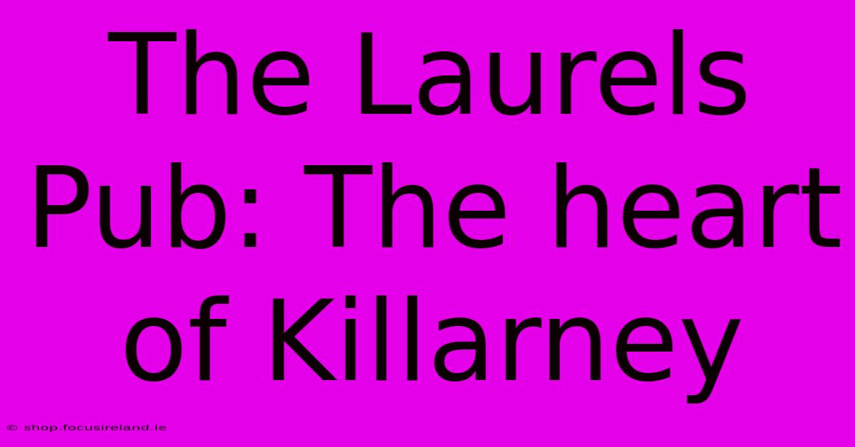 The Laurels Pub: The Heart Of Killarney