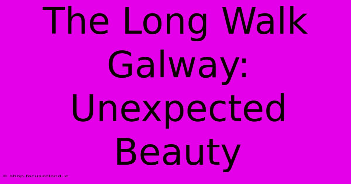 The Long Walk Galway: Unexpected Beauty