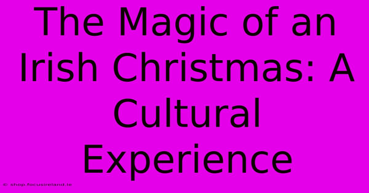 The Magic Of An Irish Christmas: A Cultural Experience