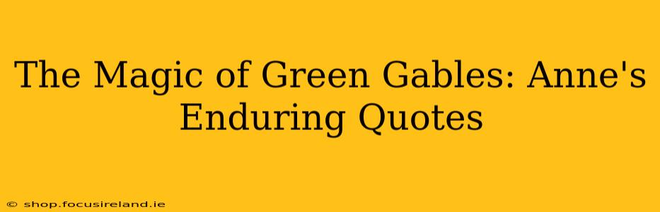 The Magic of Green Gables: Anne's Enduring Quotes