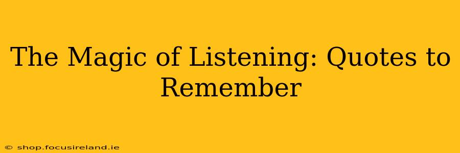 The Magic of Listening: Quotes to Remember
