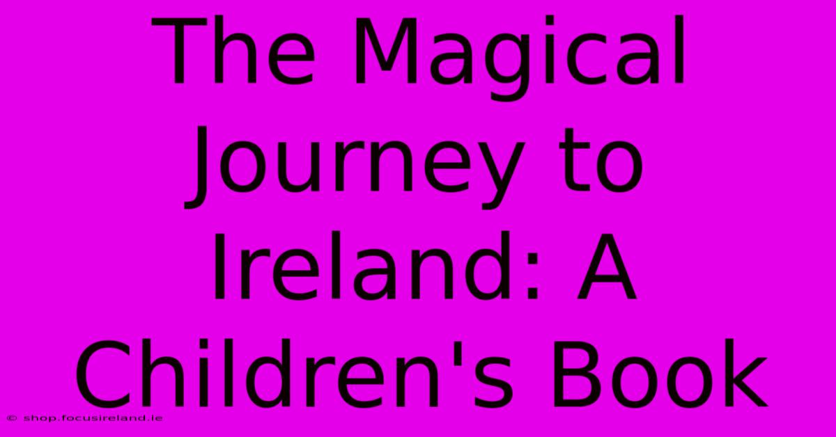 The Magical Journey To Ireland: A Children's Book