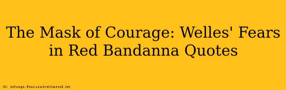 The Mask of Courage: Welles' Fears in Red Bandanna Quotes