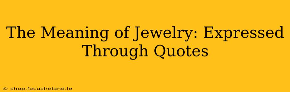 The Meaning of Jewelry: Expressed Through Quotes