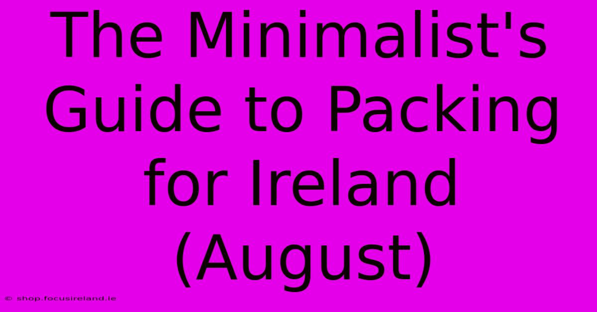 The Minimalist's Guide To Packing For Ireland (August)