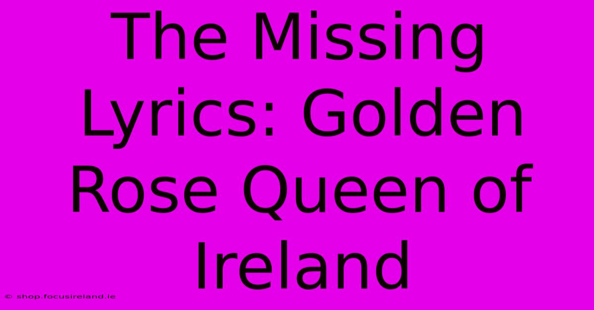 The Missing Lyrics: Golden Rose Queen Of Ireland