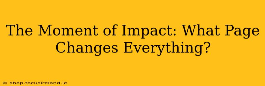 The Moment of Impact: What Page Changes Everything?