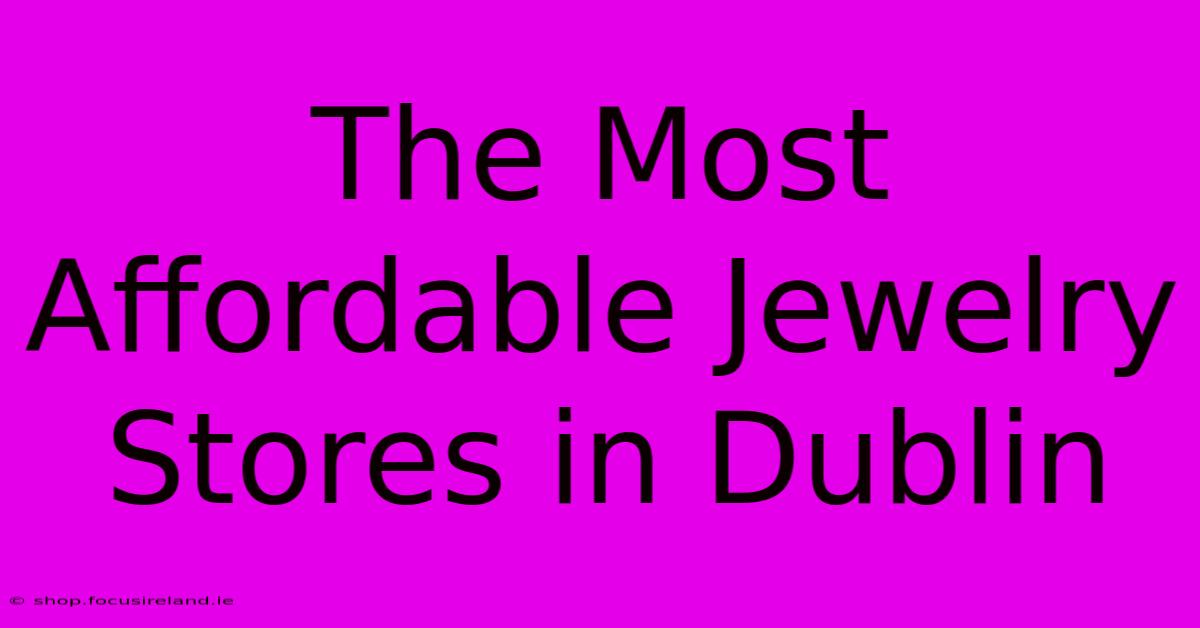 The Most Affordable Jewelry Stores In Dublin