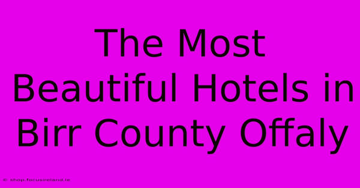 The Most Beautiful Hotels In Birr County Offaly