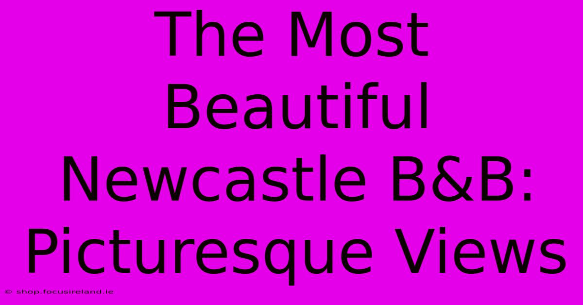 The Most Beautiful Newcastle B&B: Picturesque Views