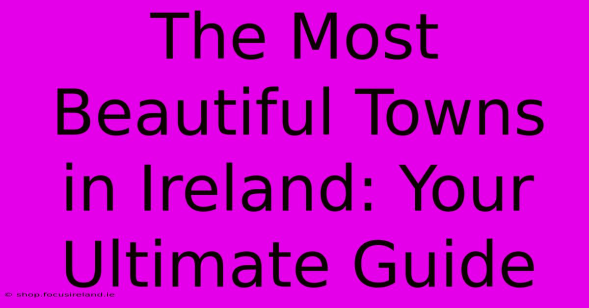 The Most Beautiful Towns In Ireland: Your Ultimate Guide