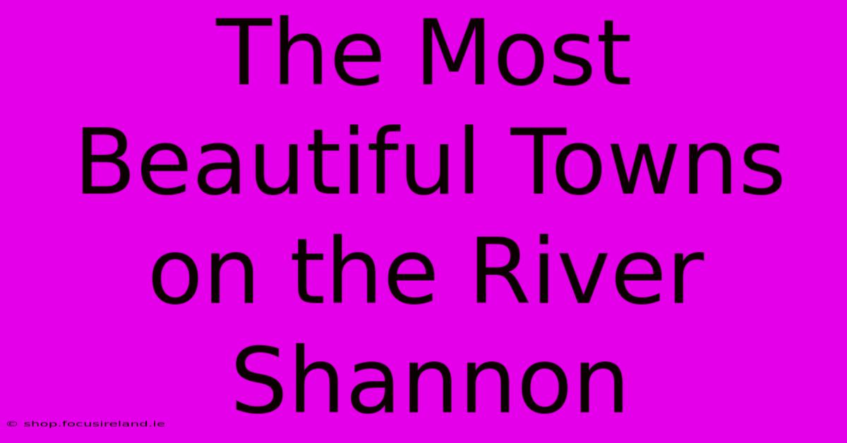 The Most Beautiful Towns On The River Shannon