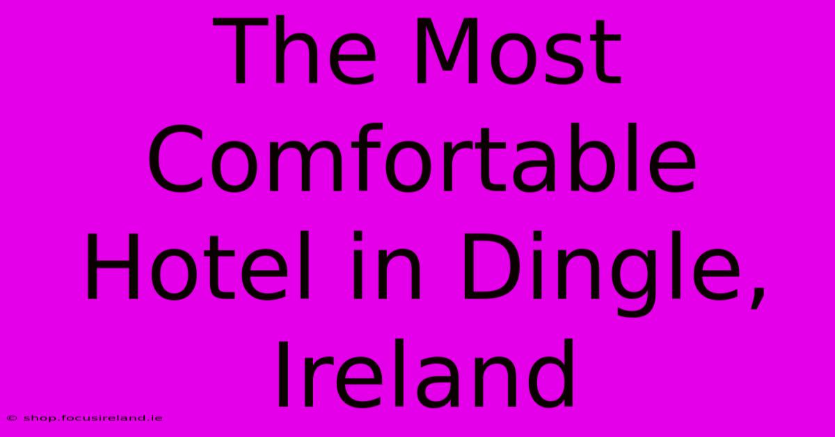 The Most Comfortable Hotel In Dingle, Ireland