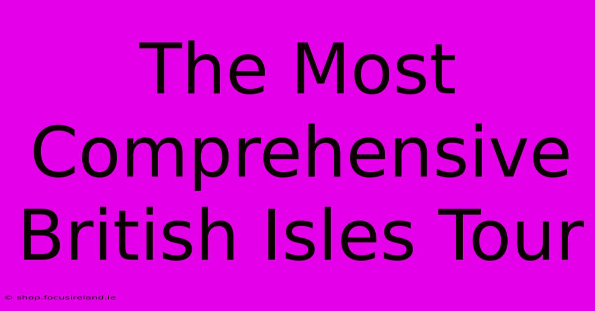 The Most Comprehensive British Isles Tour