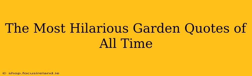 The Most Hilarious Garden Quotes of All Time