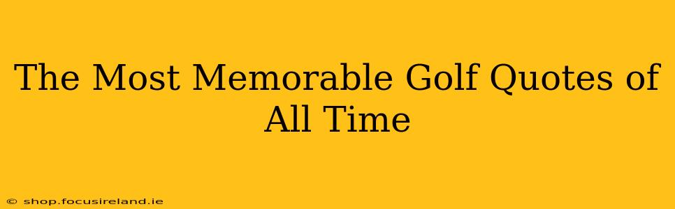 The Most Memorable Golf Quotes of All Time