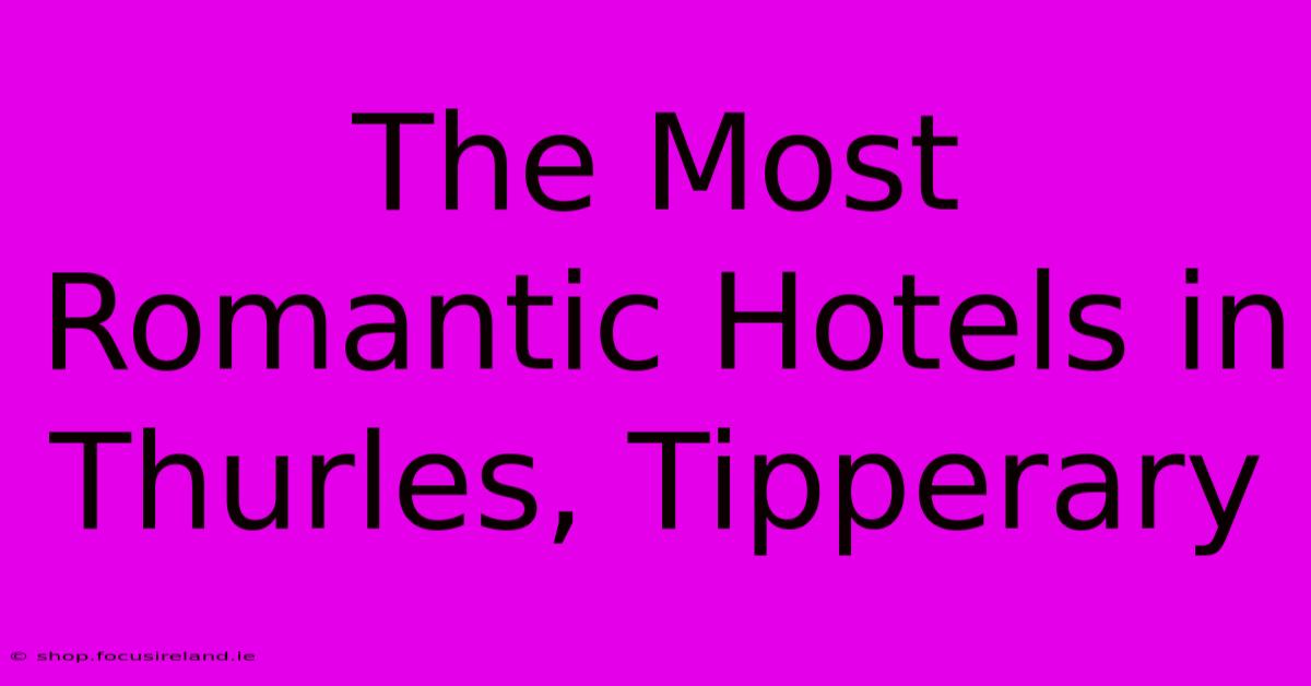 The Most Romantic Hotels In Thurles, Tipperary