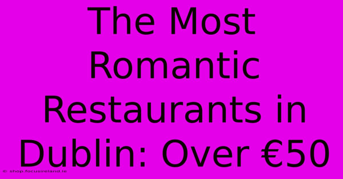 The Most Romantic Restaurants In Dublin: Over €50