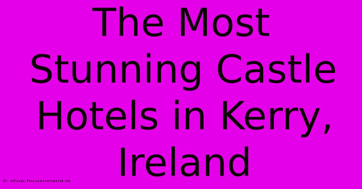 The Most Stunning Castle Hotels In Kerry, Ireland