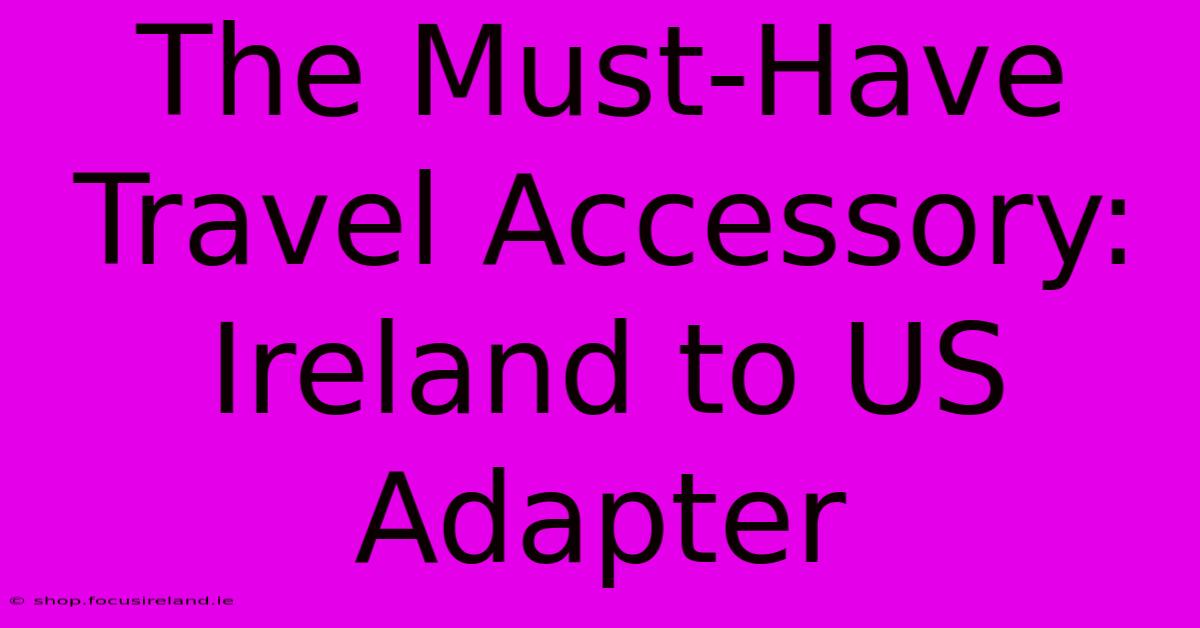 The Must-Have Travel Accessory: Ireland To US Adapter