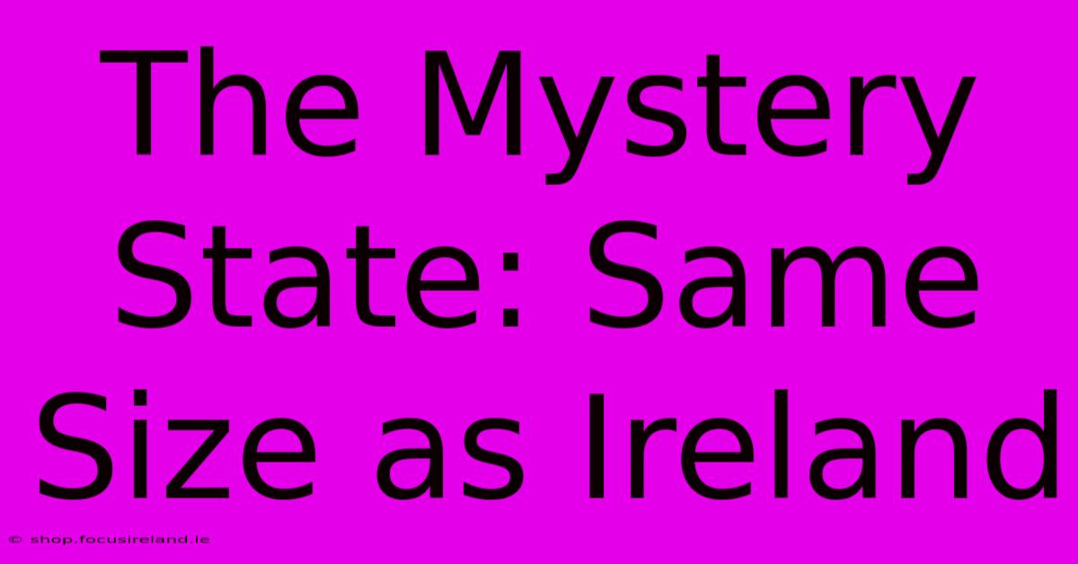 The Mystery State: Same Size As Ireland