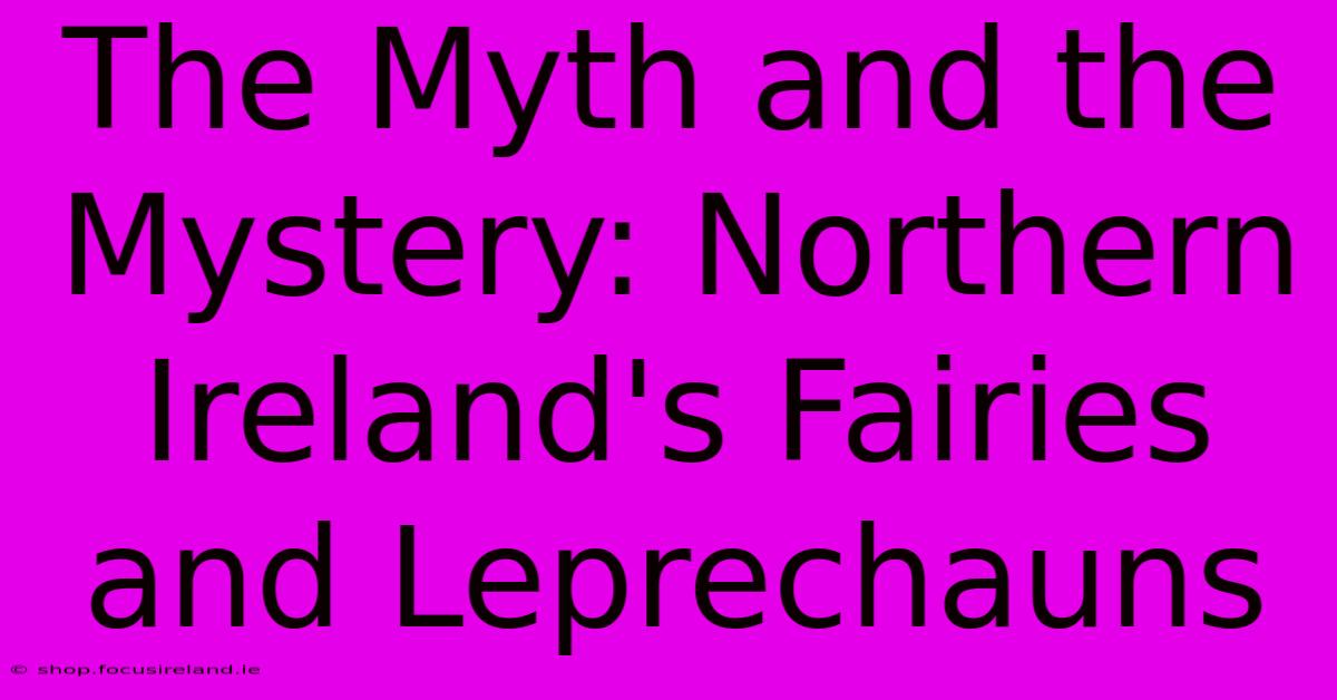 The Myth And The Mystery: Northern Ireland's Fairies And Leprechauns