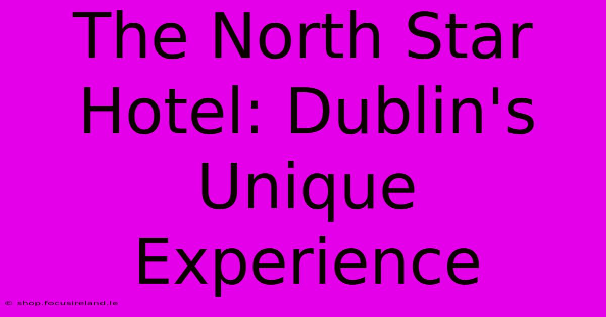 The North Star Hotel: Dublin's Unique Experience