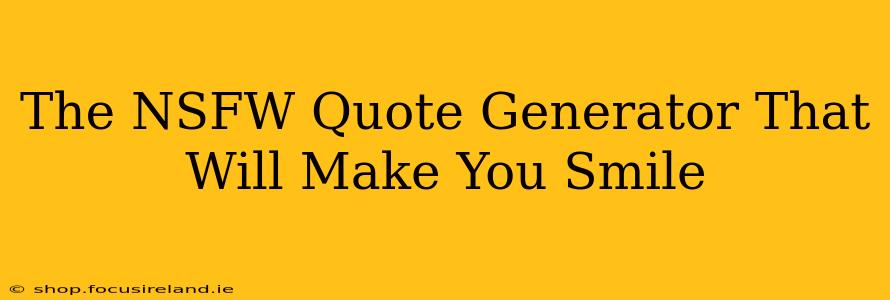 The NSFW Quote Generator That Will Make You Smile