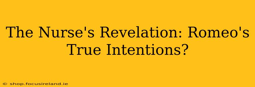 The Nurse's Revelation: Romeo's True Intentions?