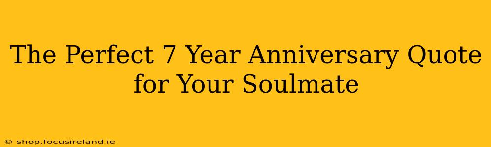 The Perfect 7 Year Anniversary Quote for Your Soulmate