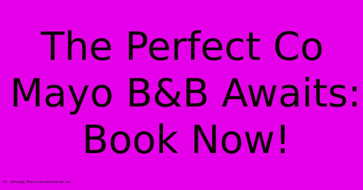 The Perfect Co Mayo B&B Awaits: Book Now!