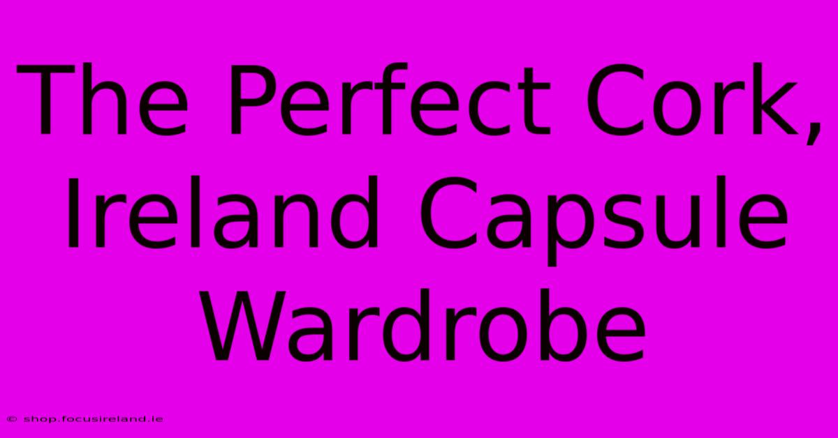 The Perfect Cork, Ireland Capsule Wardrobe