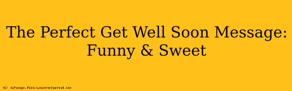 The Perfect Get Well Soon Message: Funny & Sweet