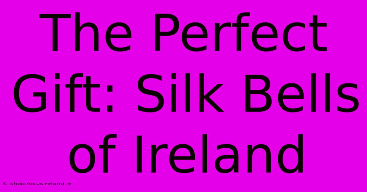 The Perfect Gift: Silk Bells Of Ireland